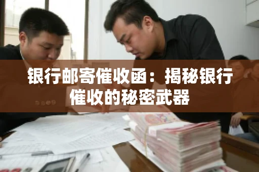 银行邮寄催收函：揭秘银行催收的秘密武器