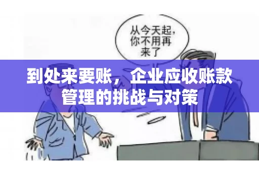 到处来要账，企业应收账款管理的挑战与对策