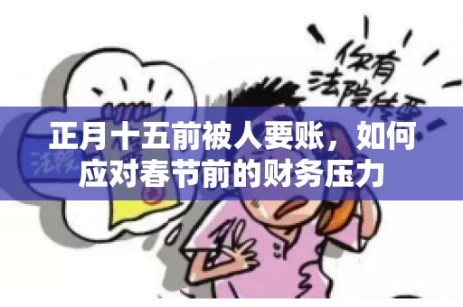正月十五前被人要账，如何应对春节前的财务压力
