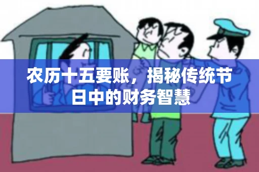 农历十五要账，揭秘传统节日中的财务智慧