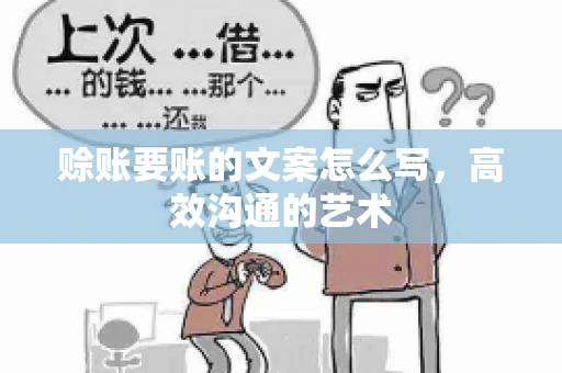 赊账要账的文案怎么写，高效沟通的艺术