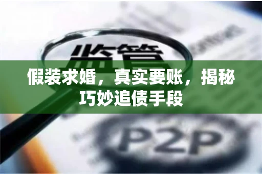 假装求婚，真实要账，揭秘巧妙追债手段