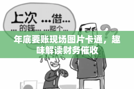 年底要账现场图片卡通，趣味解读财务催收