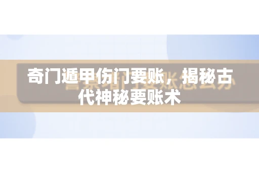 奇门遁甲伤门要账，揭秘古代神秘要账术
