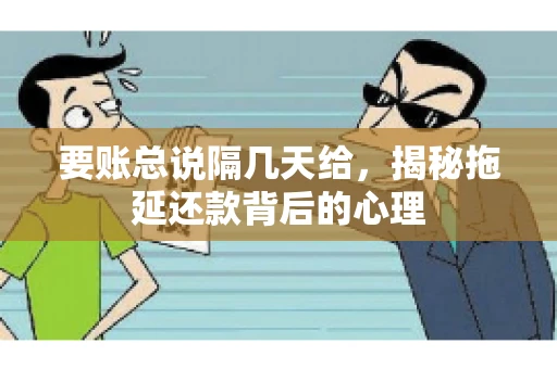 要账总说隔几天给，揭秘拖延还款背后的心理