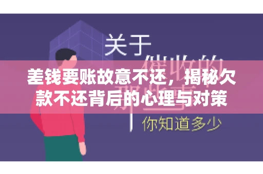 差钱要账故意不还,揭秘欠款不还背后的心理与对策 差钱要账故意不还,揭秘欠款不还背后的心理与对策