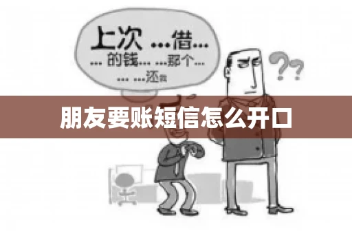 朋友要账短信怎么开口 朋友要账短信怎么开口