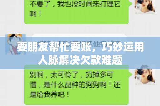 要朋友帮忙要账,巧妙运用人脉解决欠款难题 要朋友帮忙要账,巧妙运用人脉解决欠款难题