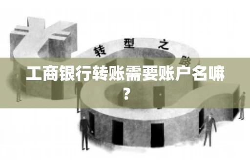 工商银行转账需要账户名嘛？