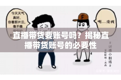 直播带货要账号吗？揭秘直播带货账号的必要性