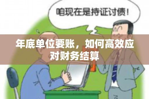 年底单位要账，如何高效应对财务结算