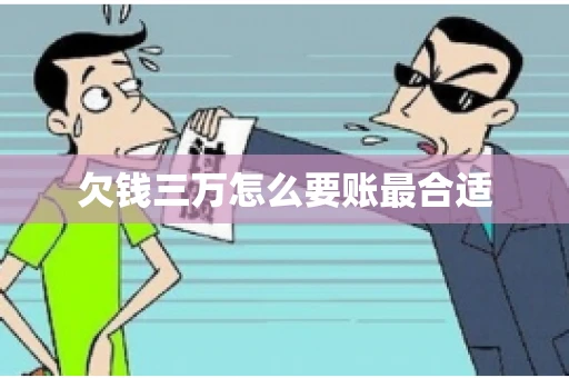 欠钱三万怎么要账最合适 欠钱三万怎么要账最合适