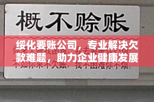 绥化要账公司，专业解决欠款难题，助力企业健康发展