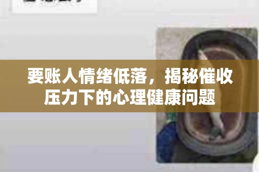 要账人情绪低落，揭秘催收压力下的心理健康问题