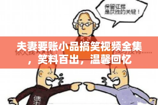 夫妻要账小品搞笑视频全集，笑料百出，温馨回忆