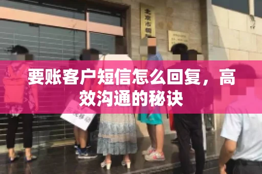 要账客户短信怎么回复，高效沟通的秘诀