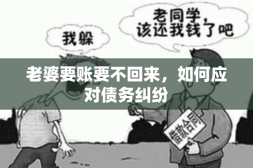 老婆要账要不回来，如何应对债务纠纷