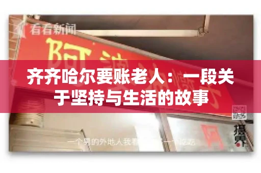 齐齐哈尔要账老人：一段关于坚持与生活的故事