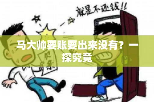 马大帅要账要出来没有？一探究竟