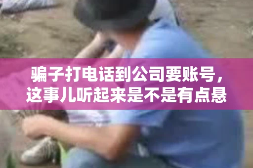 骗子打电话到公司要账号，这事儿听起来是不是有点悬？但你知道吗，这样的案例在现实生活中并不少见。今天，咱们就来聊聊这个话题，看看如何防范这类诈骗。