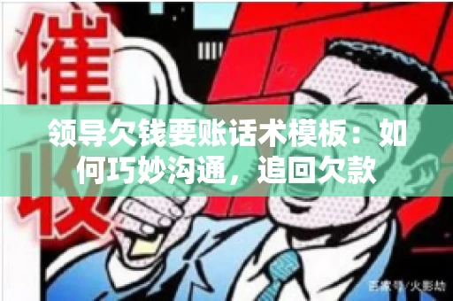 领导欠钱要账话术模板：如何巧妙沟通，追回欠款