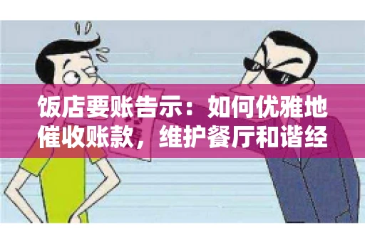 饭店要账告示：如何优雅地催收账款，维护餐厅和谐经营