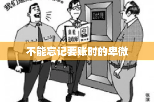 不能忘记要账时的卑微 不能忘记要账时的卑微