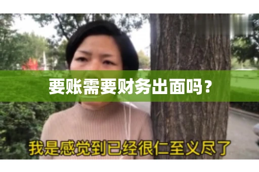 要账需要财务出面吗? 要账需要财务出面吗?