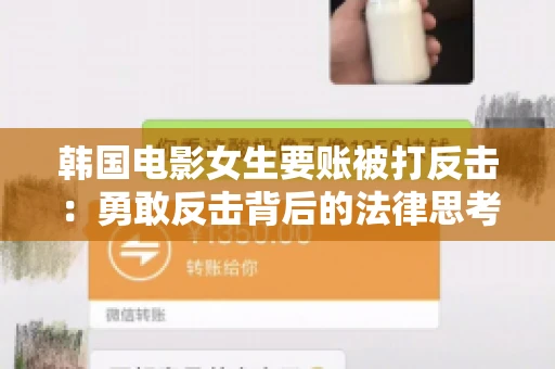 韩国电影女生要账被打反击：勇敢反击背后的法律思考