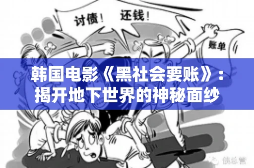 韩国电影《黑社会要账》:揭开地下世界的神秘面纱 韩国电影《黑社会要账》:揭开地下世界的神秘面纱