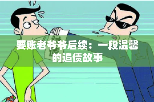 要账老爷爷后续：一段温馨的追债故事