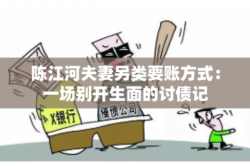 陈江河夫妻另类要账方式：一场别开生面的讨债记