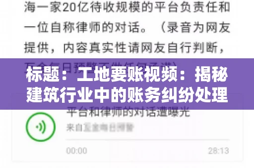 标题：工地要账视频：揭秘建筑行业中的账务纠纷处理
