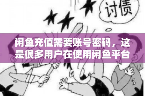 闲鱼充值需要账号密码,这是很多用户在使用闲鱼平台时都会遇到的问题。今天,我就来和大家聊聊这个话题,希望能帮助大家更好地了解闲鱼充值的相关事宜。 闲鱼充值需要账号密码,这是很多用户在使用闲鱼平台时都会遇到的问题。今天,我就来和大家聊聊这个话题,希望能帮助大家更好地了解闲鱼充值的相关事宜。