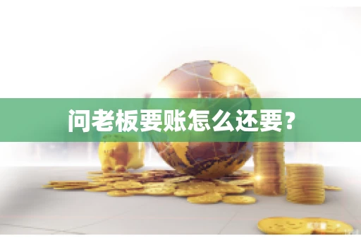 问老板要账怎么还要？