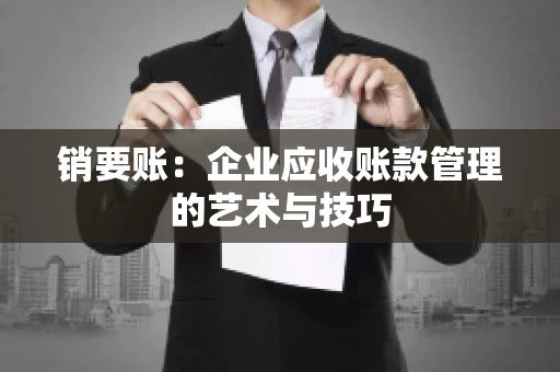 销要账：企业应收账款管理的艺术与技巧