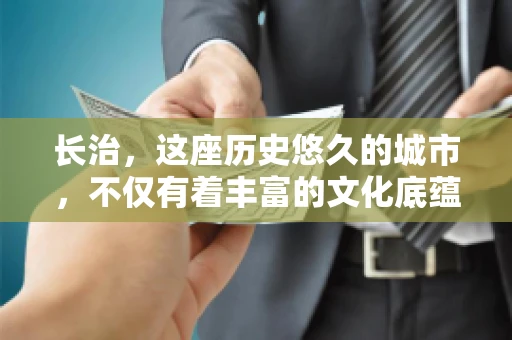 长治，这座历史悠久的城市，不仅有着丰富的文化底蕴，也是商业活动频繁的地方。那么，长治有要账公司吗？这个问题对于许多企业来说至关重要。今天，我们就来聊聊长治的这些要账公司，看看它们能为企业和个人提供哪些服务。