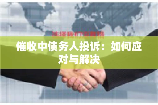催收中债务人投诉：如何应对与解决