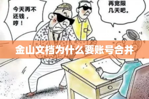金山文档为什么要账号合并 金山文档为什么要账号合并