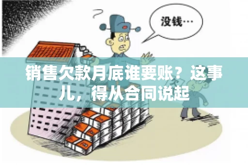销售欠款月底谁要账？这事儿，得从合同说起