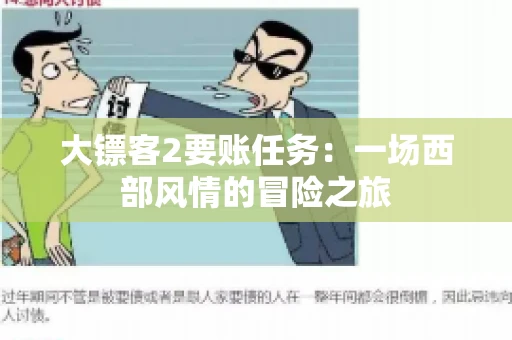 大镖客2要账任务：一场西部风情的冒险之旅