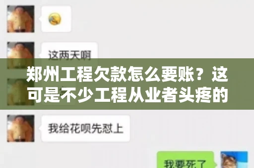 郑州工程欠款怎么要账？这可是不少工程从业者头疼的问题。今天，咱们就来聊聊这个话题，希望能给大家提供一些有用的建议。