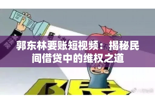 郭东林要账短视频：揭秘民间借贷中的维权之道
