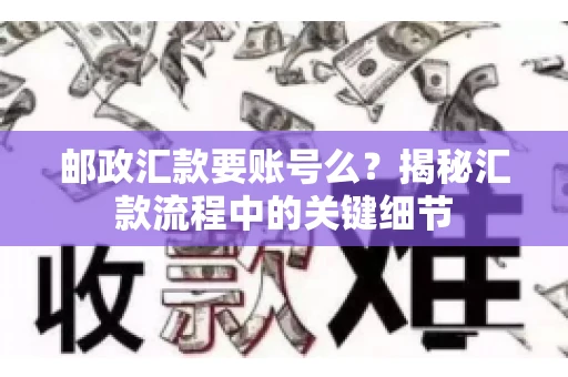邮政汇款要账号么？揭秘汇款流程中的关键细节