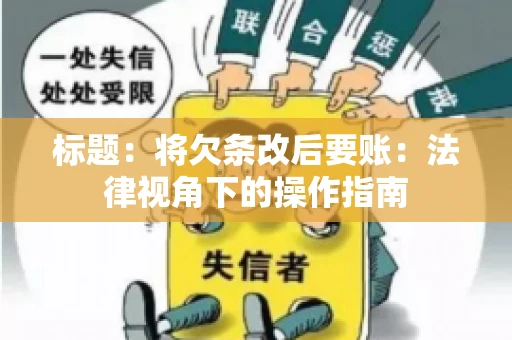 标题：将欠条改后要账：法律视角下的操作指南