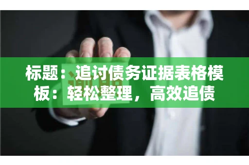 标题：追讨债务证据表格模板：轻松整理，高效追债