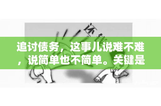 追讨债务，这事儿说难不难，说简单也不简单。关键是要掌握一些门道，才能让整个追讨过程既高效又省心。今天，咱们就来聊聊追讨债务的那些注意事项。
