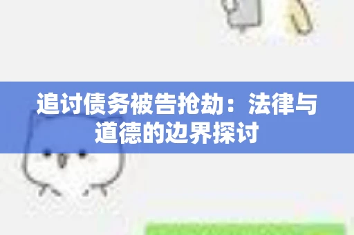 追讨债务被告抢劫：法律与道德的边界探讨