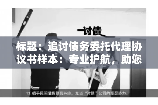 标题：追讨债务委托代理协议书样本：专业护航，助您轻松解决债务纠纷