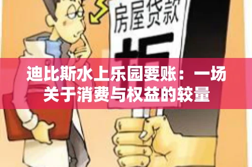 迪比斯水上乐园要账：一场关于消费与权益的较量